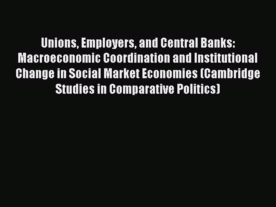 Read Unions Employers and Central Banks: Macroeconomic Coordination and Institutional Change