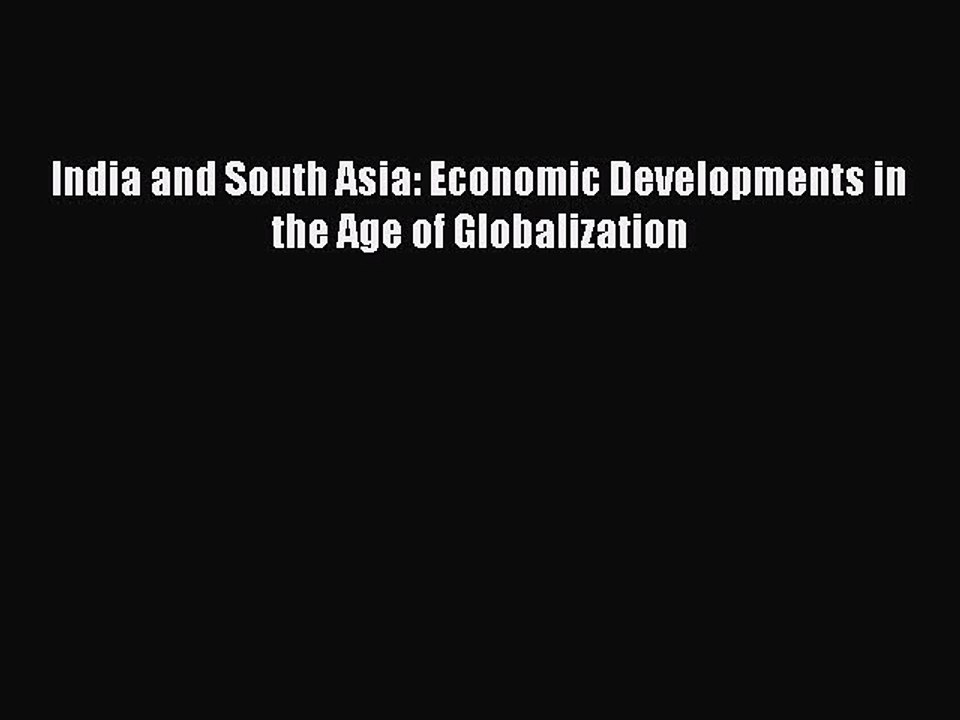 Read India and South Asia: Economic Developments in the Age of Globalization Ebook Free