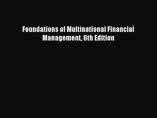 Read Foundations of Multinational Financial Management 6th Edition PDF Free