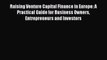 Read Raising Venture Capital Finance in Europe: A Practical Guide for Business Owners Entrepreneurs