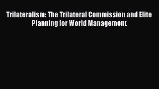 Read Trilateralism: The Trilateral Commission and Elite Planning for World Management Ebook