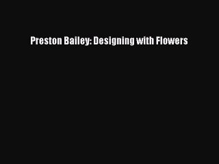 Download Preston Bailey: Designing with Flowers PDF Online