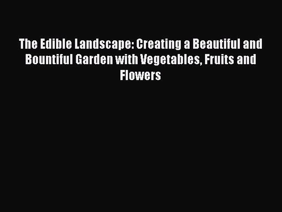 Read The Edible Landscape: Creating a Beautiful and Bountiful Garden with Vegetables Fruits
