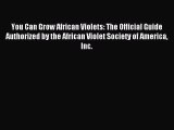 Read You Can Grow African Violets: The Official Guide Authorized by the African Violet Society