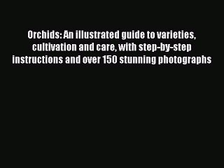 Download Orchids: An illustrated guide to varieties cultivation and care with step-by-step