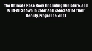 Read The Ultimate Rose Book (Including Miniature and Wild-All Shown in Color and Selected for