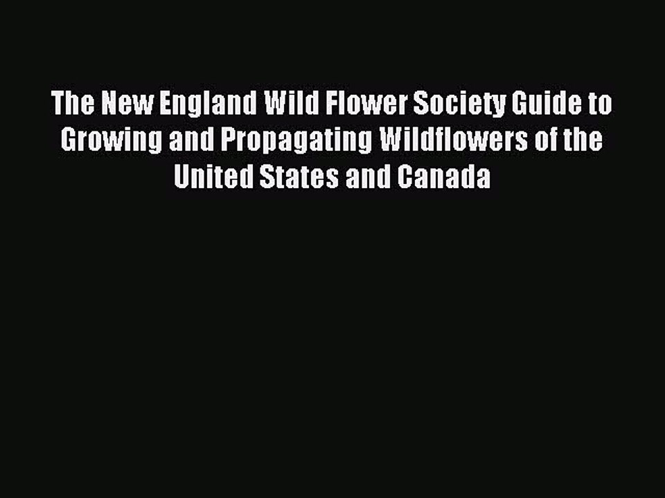Read The New England Wild Flower Society Guide to Growing and Propagating Wildflowers of the