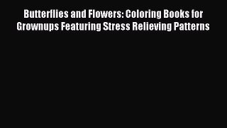 Read Butterflies and Flowers: Coloring Books for Grownups Featuring Stress Relieving Patterns