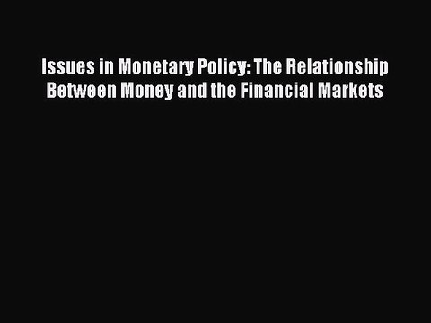 Read Issues in Monetary Policy: The Relationship Between Money and the Financial Markets Ebook