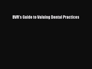 Read BVR's Guide to Valuing Dental Practices Ebook Free