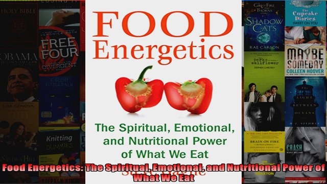 Download Food Energetics The Spiritual Emotional and Nutritional Power of What We Eat Full EBook Free