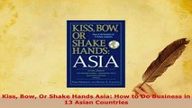Download  Kiss Bow Or Shake Hands Asia How to Do Business in 13 Asian Countries Read Online