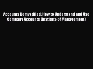 Read Accounts Demystified: How to Understand and Use Company Accounts (Institute of Management)