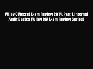 Read Wiley CIAexcel Exam Review 2014: Part 1 Internal Audit Basics (Wiley CIA Exam Review Series)