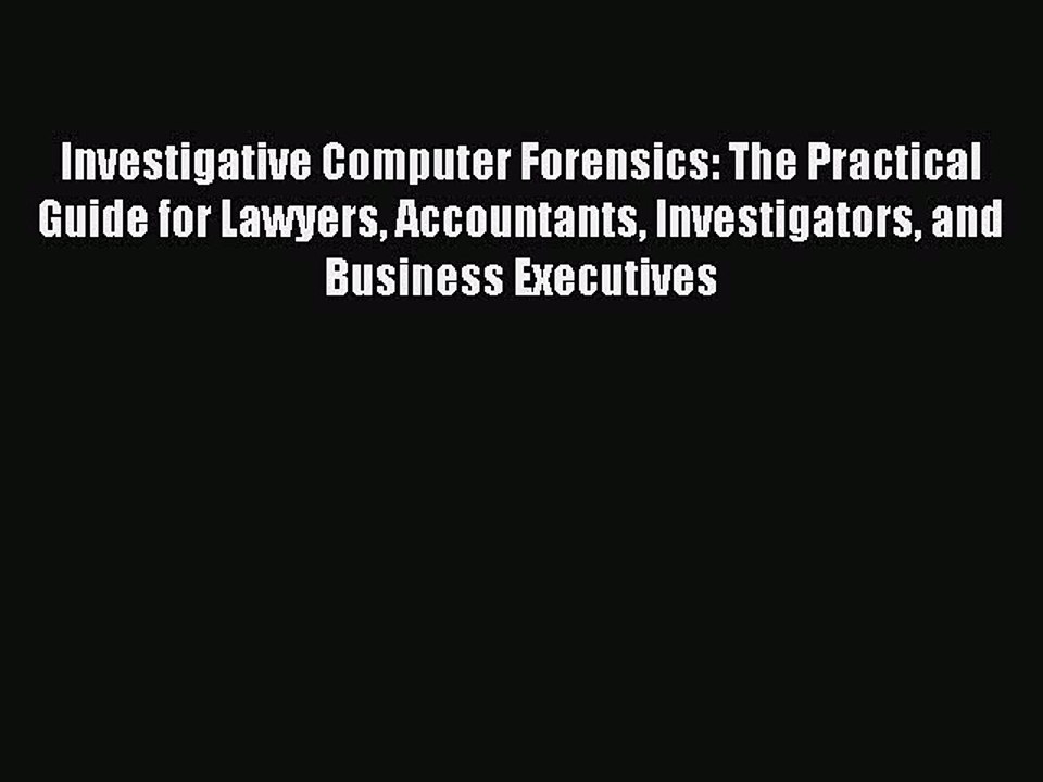 Read Investigative Computer Forensics: The Practical Guide for Lawyers Accountants Investigators