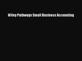 Read Wiley Pathways Small Business Accounting Ebook Free