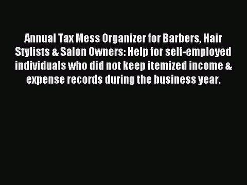 Read Annual Tax Mess Organizer for Barbers Hair Stylists & Salon Owners: Help for self-employed