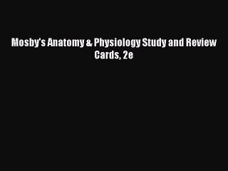 PDF Mosby's Anatomy & Physiology Study and Review Cards 2e  Read Online