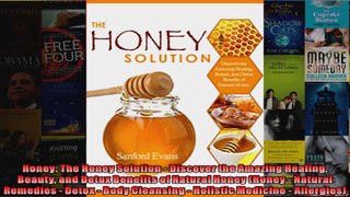 Read  Honey The Honey Solution  Discover the Amazing Healing Beauty and Detox Benefits of  Full EBook