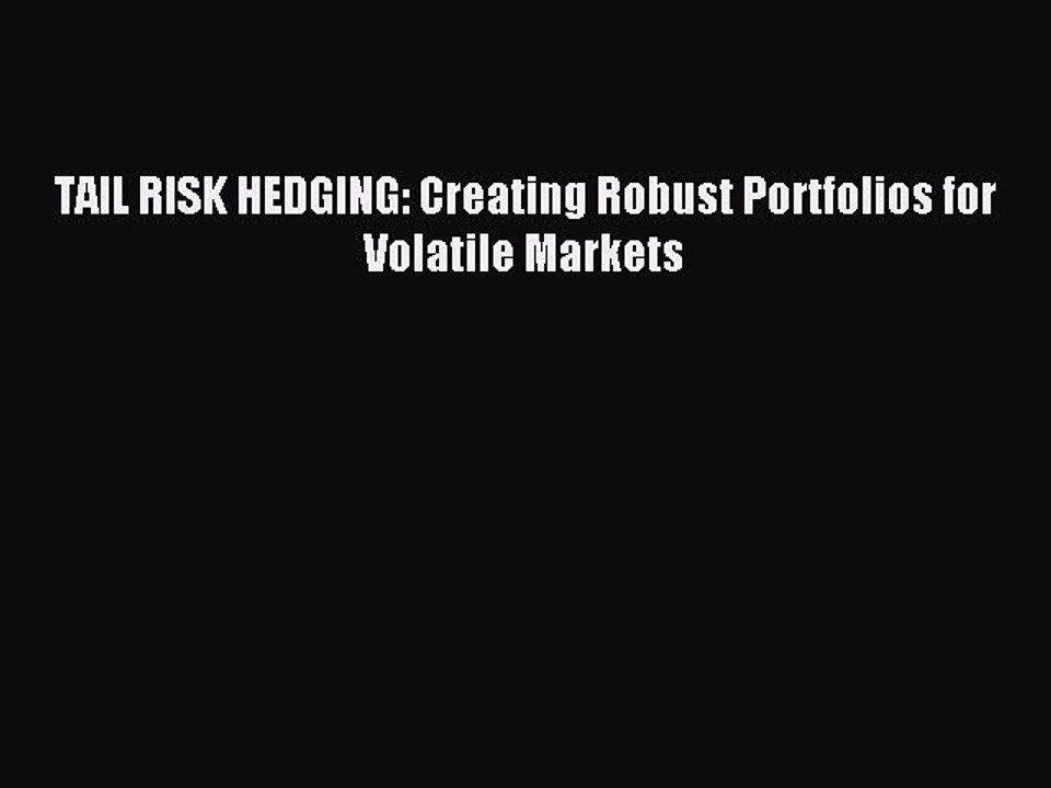 Read TAIL RISK HEDGING: Creating Robust Portfolios for Volatile Markets PDF Free