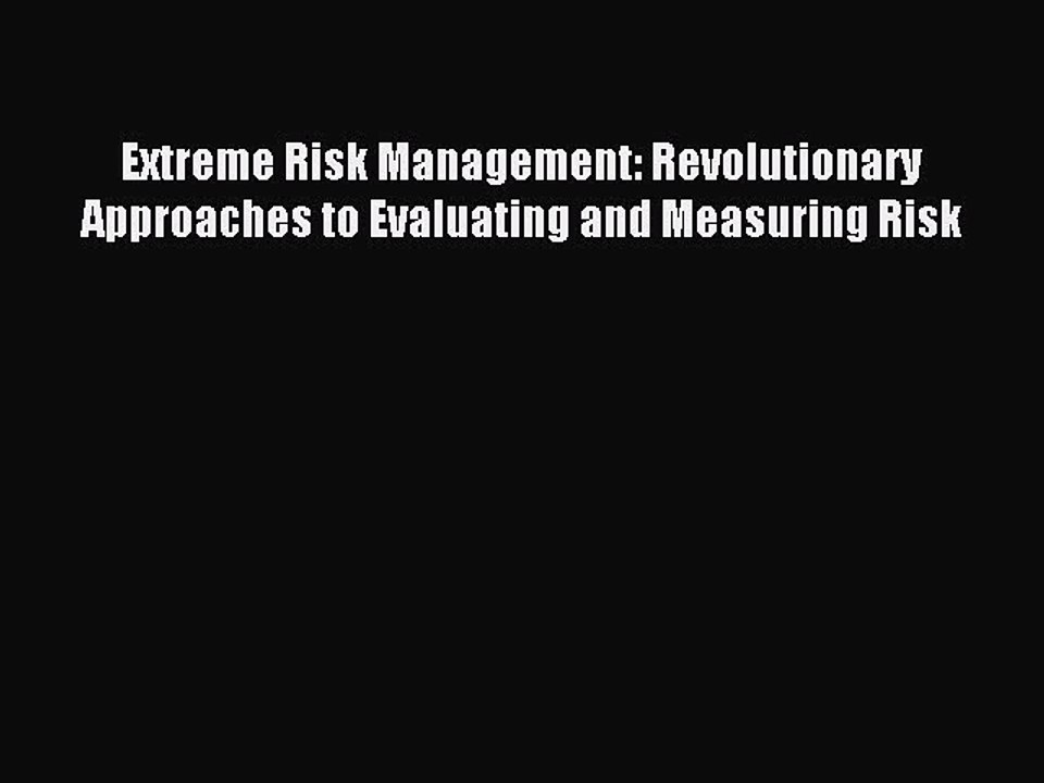 Read Extreme Risk Management: Revolutionary Approaches to Evaluating and Measuring Risk Ebook