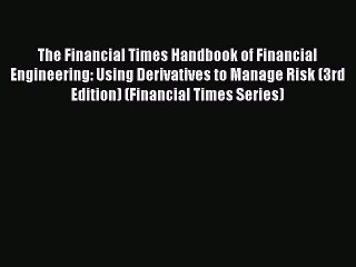 Read The Financial Times Handbook of Financial Engineering: Using Derivatives to Manage Risk