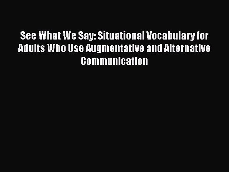 Download See What We Say: Situational Vocabulary for Adults Who Use Augmentative and Alternative