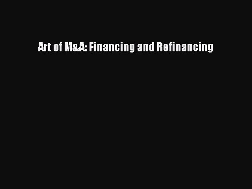 Read Art of M&A: Financing and Refinancing Ebook Free