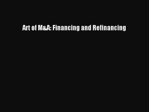 Read Art of M&A: Financing and Refinancing Ebook Free