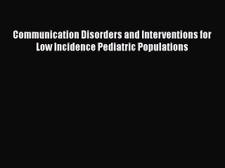 PDF Communication Disorders and Interventions for Low Incidence Pediatric Populations Free