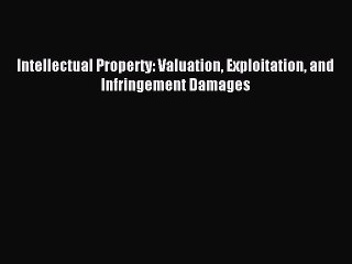 Read Intellectual Property: Valuation Exploitation and Infringement Damages PDF Free