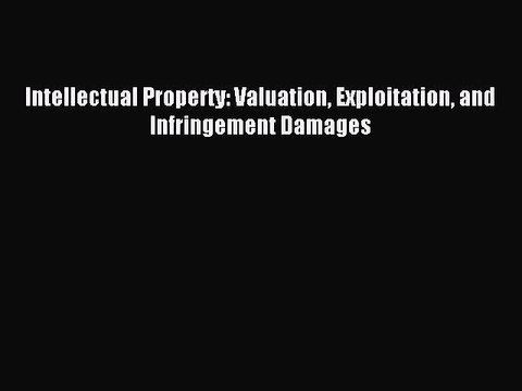 Read Intellectual Property: Valuation Exploitation and Infringement Damages PDF Free