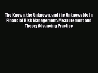 Download The Known the Unknown and the Unknowable in Financial Risk Management: Measurement