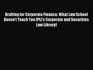 Read Drafting for Corporate Finance: What Law School Doesn't Teach You (PLI's Corporate and