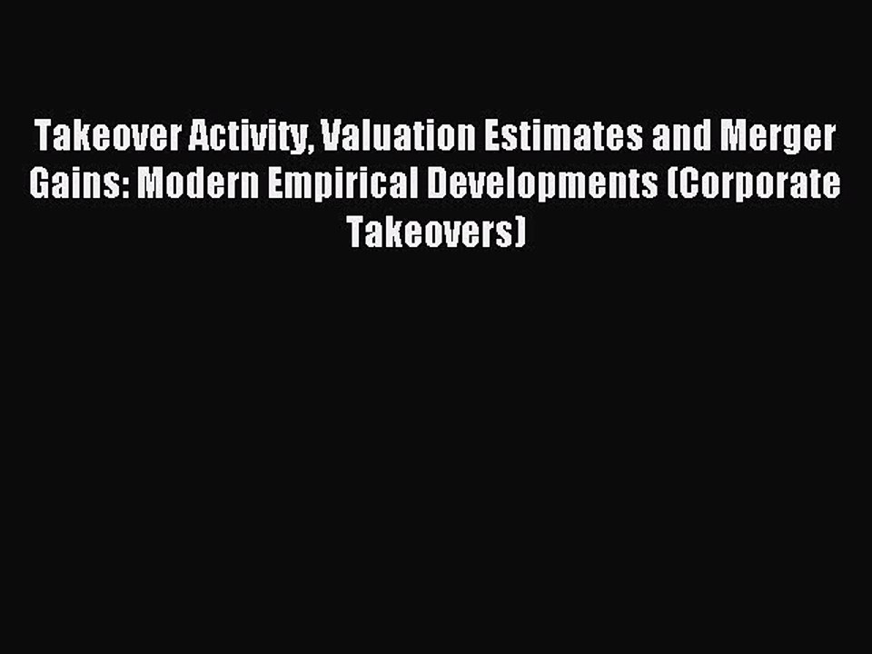 Read Takeover Activity Valuation Estimates and Merger Gains: Modern Empirical Developments
