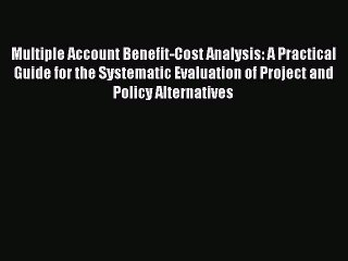 Read Multiple Account Benefit-Cost Analysis: A Practical Guide for the Systematic Evaluation