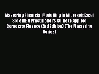 Download Mastering Financial Modelling in Microsoft Excel 3rd edn: A Practitioner's Guide to