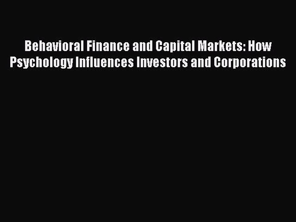 Download Behavioral Finance and Capital Markets: How Psychology Influences Investors and Corporations