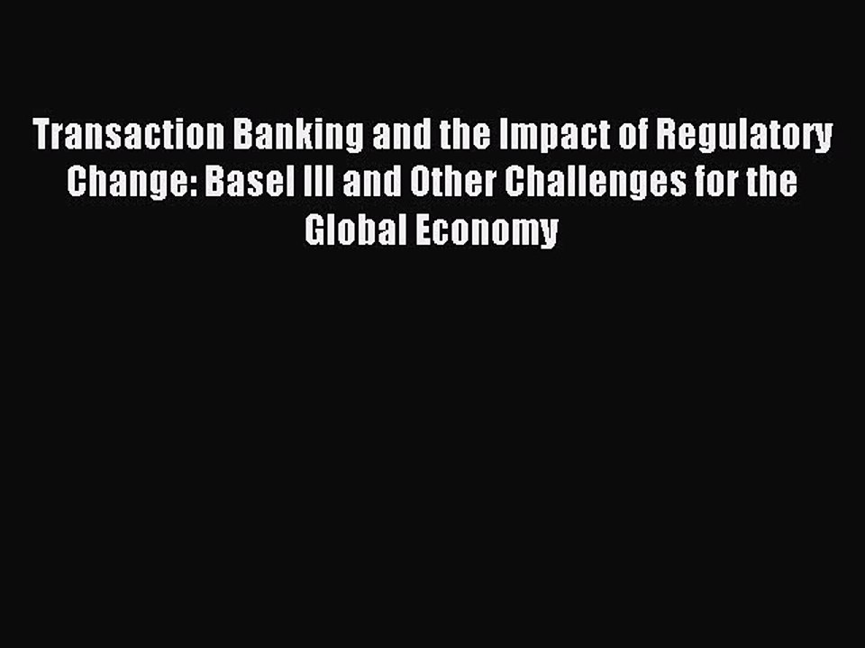 Read Transaction Banking and the Impact of Regulatory Change: Basel III and Other Challenges