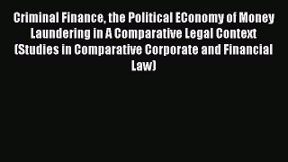 Read Criminal Finance the Political EConomy of Money Laundering in A Comparative Legal Context