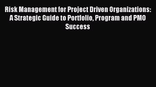 Read Risk Management for Project Driven Organizations: A Strategic Guide to Portfolio Program