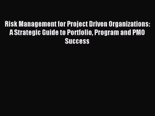 Read Risk Management for Project Driven Organizations: A Strategic Guide to Portfolio Program