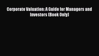 Download Corporate Valuation: A Guide for Managers and Investors (Book Only) PDF Free
