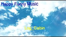 Relax and rest by listening the happy funny music Log_Cabin