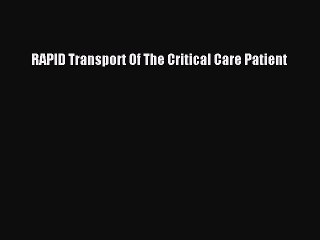 Download RAPID Transport Of The Critical Care Patient  Read Online