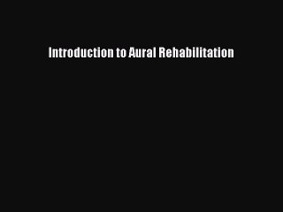 Download Introduction to Aural Rehabilitation Free Books