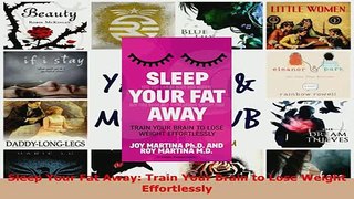 PDF  Sleep Your Fat Away Train Your Brain to Lose Weight Effortlessly Read Online