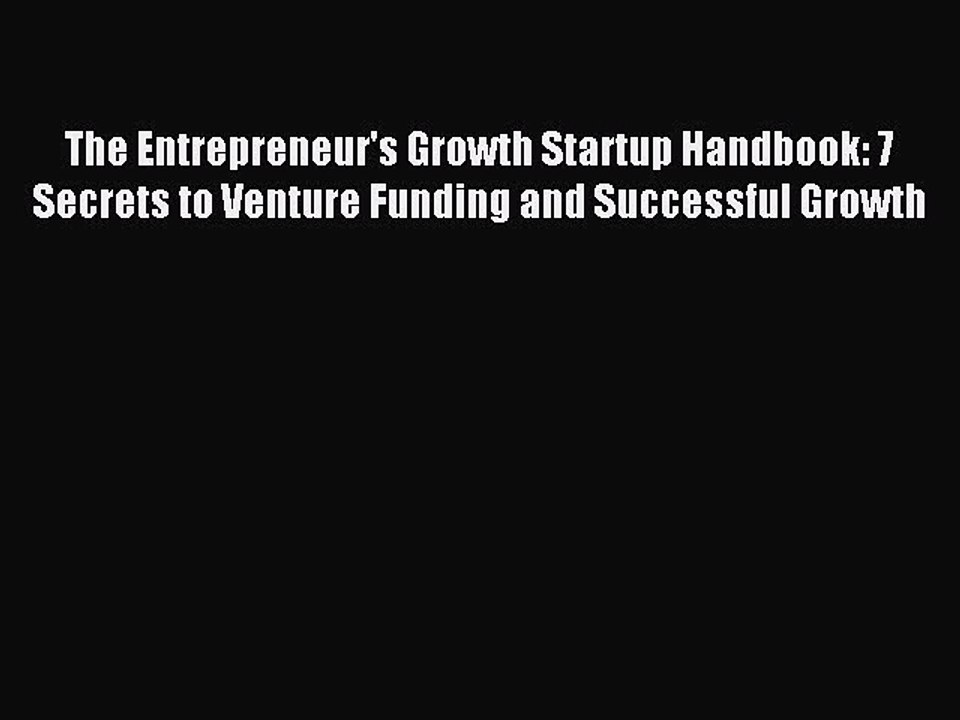 Read The Entrepreneur's Growth Startup Handbook: 7 Secrets to Venture Funding and Successful