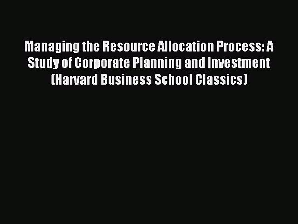 Read Managing the Resource Allocation Process: A Study of Corporate Planning and Investment