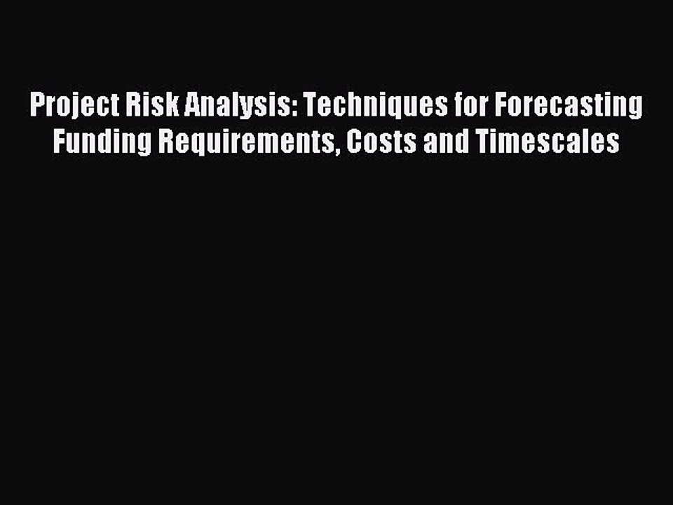 Read Project Risk Analysis: Techniques for Forecasting Funding Requirements Costs and Timescales